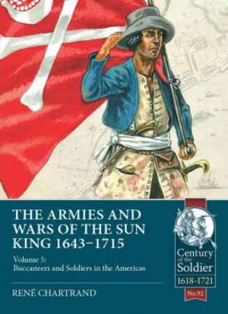 Soldiers and Buccaneers of the Sun King 1643-1715: West Indies and Latin America by RENE CHARTRAND