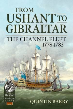 From Ushant To Gibraltar: The Channel Fleet 1778-1783 by Quintin Barry