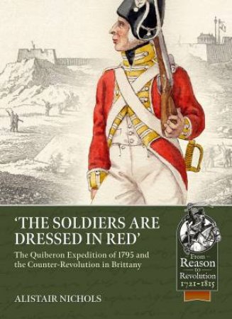 Soldiers Are Dressed In Red: The Quiberon Expedition Of 1795 And The Counter-Revolution In Brittany by Alistair Nichols