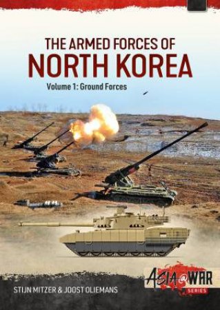 Armed Forces Of North Korea: Volume 1 - Ground Forces by Stijn Mitzer & Joost Oliemans