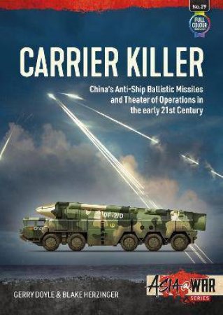 Carrier Killer: China's Anti-Ship Ballistic Missiles And Theatre Of Operations In The Early 21st Century by Gerry Doyle & Blake Herzinger