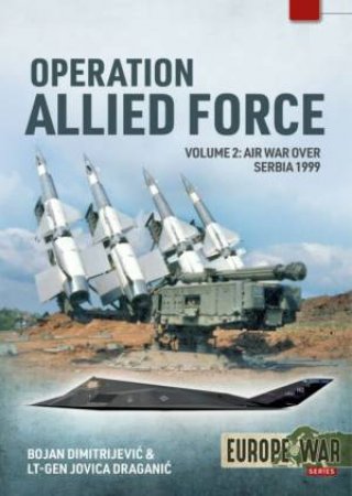 Operation Allied Force: Volume 2 - Air War Over Serbia, 1999 by Bojan Dimitrejevic 