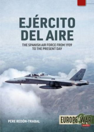 Ejercito Del Aire: The Spanish Air Force From 1939 To The Present Day by Pere Redon-Trabal