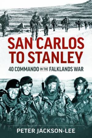 San Carlos To Stanley: 40 Commando In The Falklands War by Peter Jackson-Lee