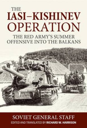 Iasi - Kishinev Operation: The Red Army's Summer Offensive Into The Balkans by Soviet General Staff 