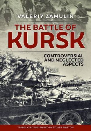 Battle Of Kursk: Controversial And Neglected Aspects by Valeriy Zamulin