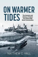 On Warmer Tides The True Story of Italys First World War Naval Commandos