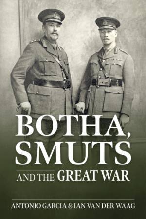 Botha, Smuts And The Great War by Tony Garcia & Ian Van Der Waag