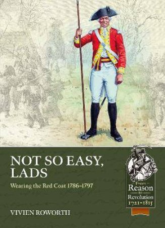 Not So Easy, Lads: Wearing The Red Coat 1786-1797 by Vivien Roworth