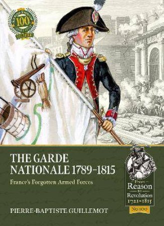 Garde Nationale 1789-1815: France's Forgotten Armed Forces by Pierre-Baptiste Guillemot