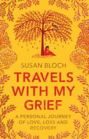 Travels With My Grief: A Personal Journey of Love, Loss And Recovery by Susan Bloch