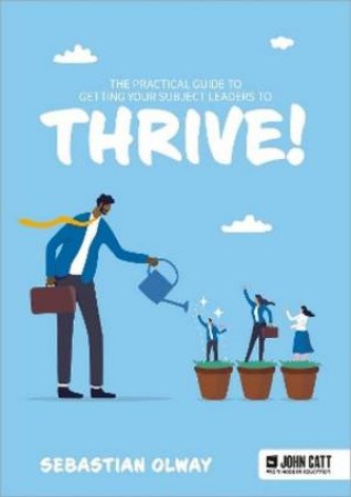 The Practical Guide to Getting Your Subject Leaders to THRIVE! by Sebastian Olway