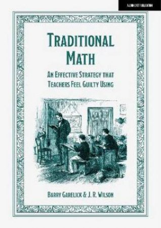 Traditional Math: An effective strategy that teachers feel guilty using by Barry Garelick & J. R. Wilson