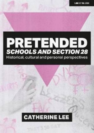 Pretended: Schools and Section 28 by Catherine Lee