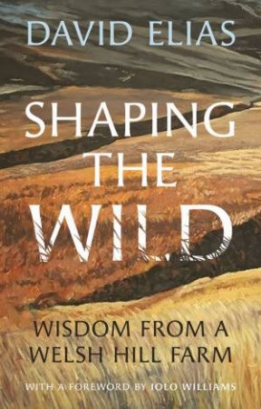 Shaping the Wild by David Elias & Iolo Williams