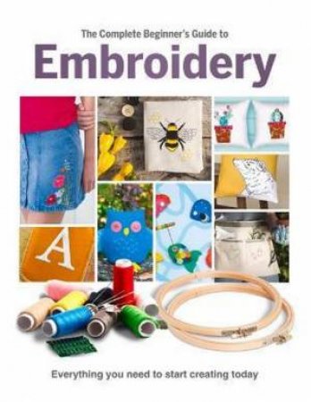 The Complete Beginner's Guide To Embroidery by Esme Clemo