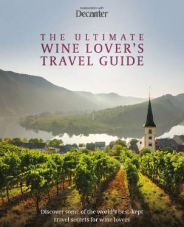 The Ultimate Wine Lover's Travel Guide by Decanter