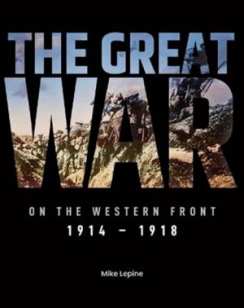 The Great War on the Western Front by Mike Lepine