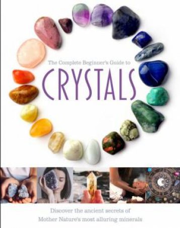 The Complete Beginner's Guide to Crystals by Jo Cole & Catherine Curzon & Joanna Elphick & Bee Ginger