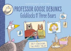 Professor Goose Debunks Goldilocks and the Three Bears by Paulette Bourgeois & Alex G Griffiths