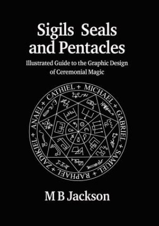 Sigils Seals And Pentacles by M B Jackson