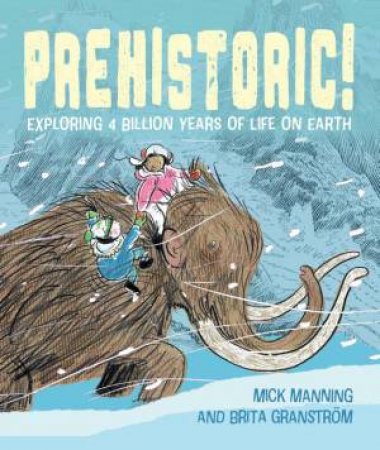 Prehistoric! by Mick Manning & Brita Granström