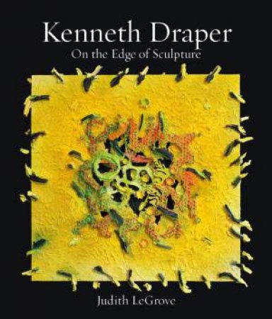 Kenneth Draper: On the Edge of Sculpture by JUDITH LEGROVE