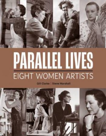 Parallel Lives: Eight Women Artists by GILL CLARKE