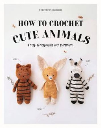How to Crochet Cute Animals by Laurence Jourdan