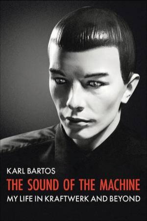 The Sound of the Machine by Karl Bartos