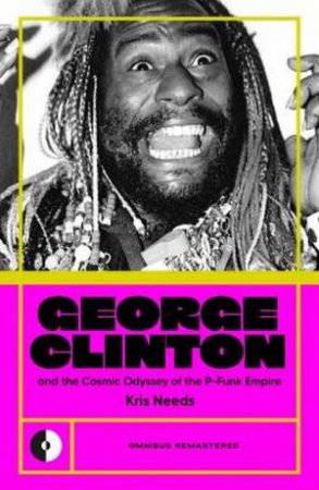 George Clinton & the Cosmic Odyssey of the P-Funk Empire by Kris Needs