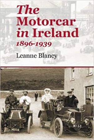 The Motorcar In Ireland: 1896-1939 by Leanne Blaney