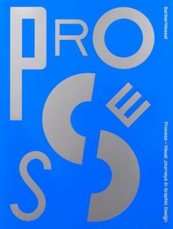 Process — Visual Journeys In Graphic Design by Banker Wessel & Richard Baird