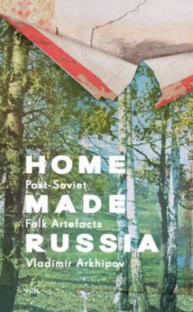 Home Made Russia by Vladimir Arkhipov