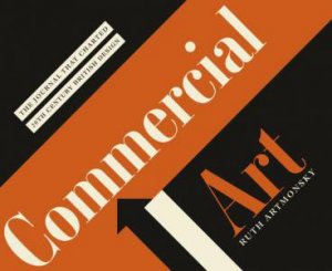 Commercial Art: The Journal that Charted 20th Century Design by RUTH ARTMONSKY