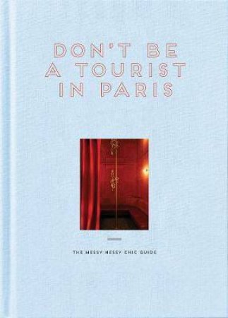 Don't Be A Tourist In Paris: The Messy Nessy Chic Guide by Vanessa Grall