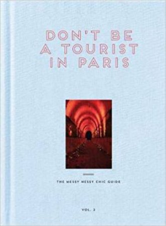 Don't Be A Tourist In Paris: The Messy Nessy Chic Guide, Vol. 2 by Vanessa Grall