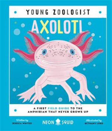 Young Zoologist: Axolotl by Jessica LaMae Whited