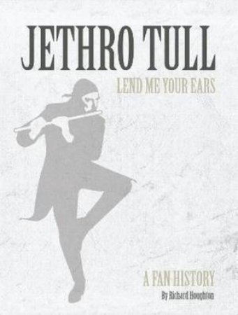 Jethro Tull Lend Me Your Ears by Richard Houghton