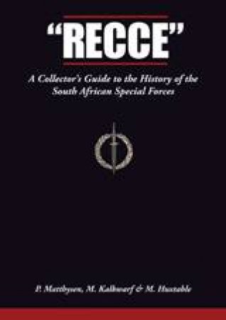 Recce: A Collector's Guide to the History of the South African Special Forces by KALKWARF MATTHEW, HUXTABLE MICHAEL MATTHYSEN PAUL