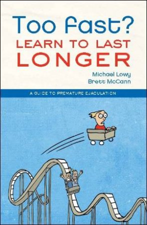 Too Fast? Learn To Last Longer: A Guide to Premature Ejaculation by Michael Lowy & Brett McCann