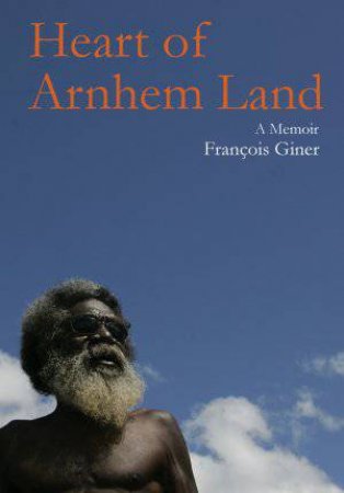 Heart of Arnhem Land by Francois Giner