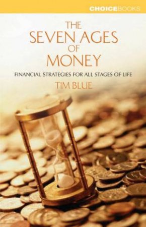 The Seven Ages Of Money: Financial Strategies For All Stages Of Life by Tim Blue