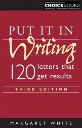 Put It In Writing: 120 Letters That Get Results by Margaret White