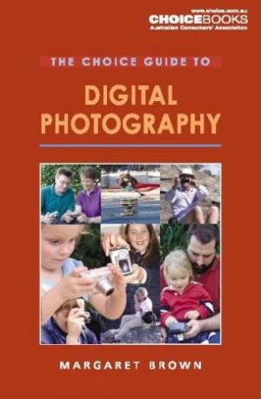 The Choice Guide To Digital Photography by Margaret Brown