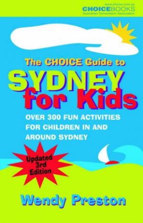 The Choice Guide To Sydney For Kids - 3 Ed by Wendy Preston