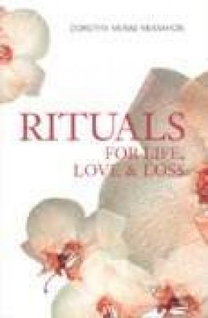 Rituals For Life, Love & Loss by Dorothy McRae-McMahon