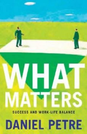 What Matters: Success And Work-Life Balance by Daniel Petre