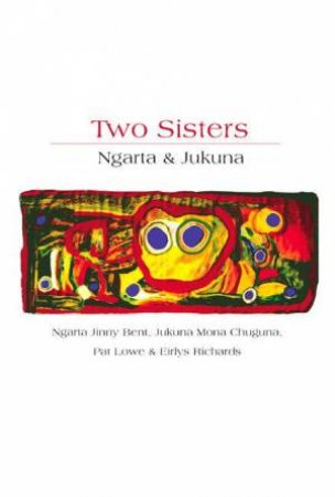 Two Sisters: The Stories Of Ngarta & Jukana by Pat Lowe & Eirlys Richards