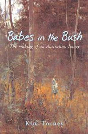 Babes In The Bush: The Making Of An Australian Image by Kim Torney